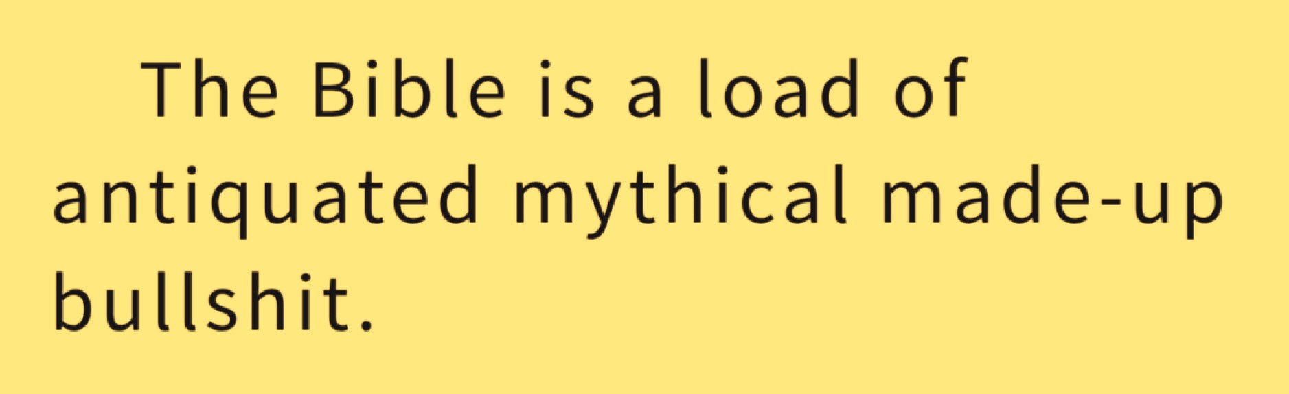 the Bible is an antiquated load of bullshit.