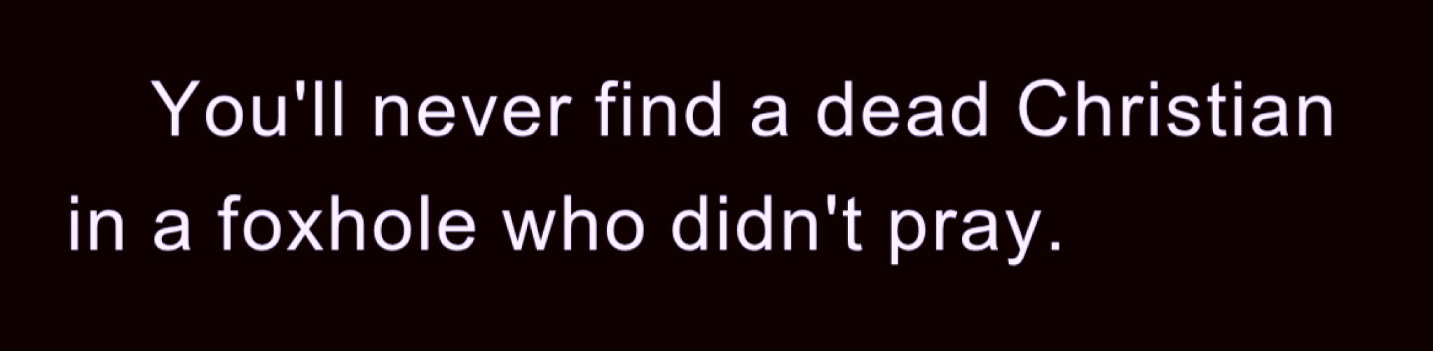You'll never fidn a dead Christian ...