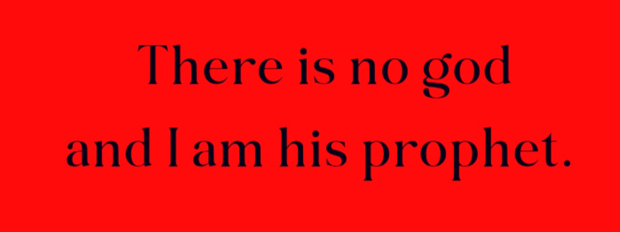 There is no god, and I am his prophet