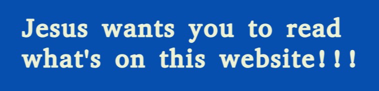 Jesus wants you to read what's on this website