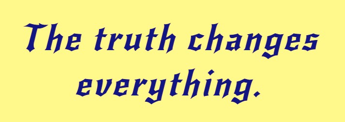 The truth changes everything.